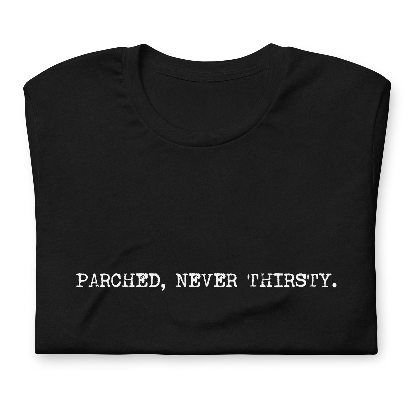 Parched, Never Thirsty Unisex t-shirt